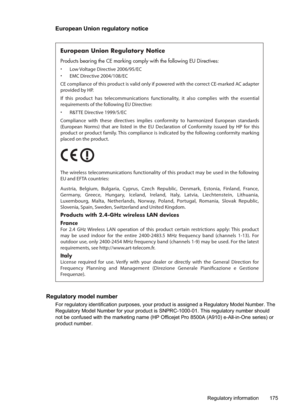 Page 179
European Union regulatory notice
European Union Regulatory Notice
Products bearing the CE marking comply with the following EU Directives:\
  
· Low Voltage Directive 2006/95/EC  
· EMC Directive 2004/108/EC
CE compliance of this product is valid only if powered with the correct CE-marked AC adapter 
provided by HP. 
If this product has telecommunications functionality, it also complies with the essential 
requirements of the following EU Directive:
· R&TTE Directive 1999/5/EC
Compliance with these...