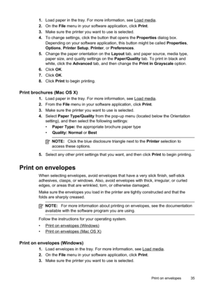 Page 39
1.Load paper in the tray. For more information, see Loadmedia.
2. On the  File menu in your software application, click  Print.
3. Make sure the printer you want to use is selected.
4. To change settings, click the button that opens the  Properties dialog box.
Depending on your software application, this button might be called  Properties,
Options ,Printer Setup ,Printer , or Preferences .
5. Change the paper orientation on the  Layout tab, and paper source, media type,
paper size, and quality settings...