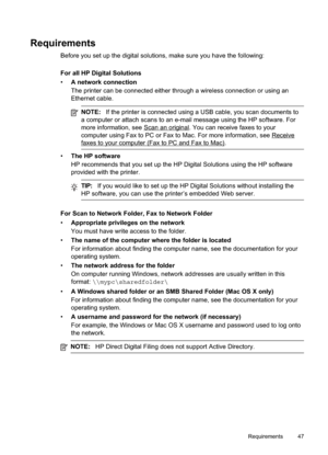Page 51
Requirements
Before you set up the digital solutions, make sure you have the following:
For all HP Digital Solutions
•A network connection
The printer can be connected either through a wireless connection or using an
Ethernet cable.
NOTE: If the printer is connected using a USB cable, you scan documents to
a computer or attach scans to an e-mail message using the HP software. For
more information, see 
Scananoriginal. You can receive faxes to your
computer using Fax to PC or Fax to Mac. For more...
