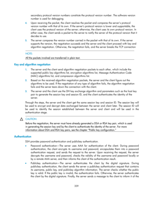 Page 219 
209 
secondary protocol version numbers constitute the protocol version number. The software version 
number is used for debugging.  
4. Upon receiving the packet, the client resolves the packet and compares the server’s protocol 
version number with that of its own. If the server’s protocol version is lower and supportable, the 
client uses the protocol version of the server; otherwise, the client uses its own protocol version. In 
either case, the client sends a packet to the server to notify the...