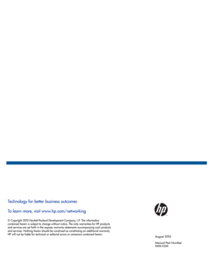 Page 140 
 
  
August 2010 
Manual Part Number
5998-0296   
Technology for better business outcomes 
To learn more, visit www.hp.com/networking
© Copyright 2010 Hewlett-Packard Development Company, L.P. The information  
contained herein is subject to change without notice. The only warranties for HP products 
and services are set forth in the express warranty statements accompanying such products 
and services. Nothing herein should be construed as constituting an additional warranty. 
HP will not be liable for...