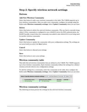 Page 27Using Quick Setup
Multiple wireless networks
2-9
Step 2: Specify wireless network settings
Buttons
Add New Wireless Community
Select this button to add a new wireless community to the table. The V-M200 supports up to 
four wireless communities. After you add a new community, configure its settings using the 
fields under Wireless community settings. Select Update Community when you are done.
Delete
Select this button to delete the selected wireless community. (The one that is currently being 
edited.) If...