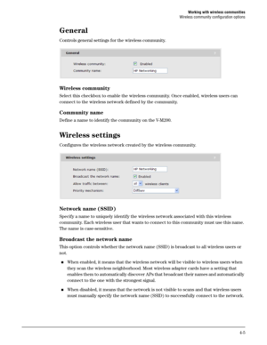 Page 57Working with wireless communities
Wireless community configuration options
4-5
General
Controls general settings for the wireless community.
 
Wireless community
Select this checkbox to enable the wireless community. Once enabled, wireless users can 
connect to the wireless network defined by the community.
Community name
Define a name to identify the community on the V-M200. 
Wireless settings
Configures the wireless network created by the wireless community.
 
Network name (SSID)
Specify a name to...