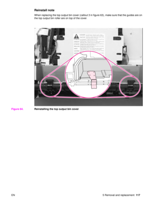 Page 119EN 5 Removal and replacement117
Reinstall note
When replacing the top output bin cover (callout 3 in figure 63), make sure that the guides are on 
the top output bin roller are on top of the cover.
Figure 64. Reinstalling the top output bin cover 