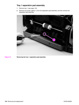 Page 126124Removal and replacement C9706-90926
Tray 1 separation pad assembly
1Remove tray 1 (see page 122).
2 Remove one screw (callout 1) from the separation pad assembly, and then remove the 
separation pad assembly.
Figure 72. Removing the tray 1 separation pad assembly
21 