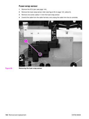 Page 154152Removal and replacement C9706-90926
Fuser-wrap sensor
1Remove the ECU pan (see page 144).
2 Remove the fuser-wrap sensor roller (see figure 90 on page 143, callout 6).
3 Remove one screw (callout 1) from the fuser-wrap sensor.
4 Unwind the cable from the cable harness, and unplug the cable from the dc controller.
Figure 99. Removing the fuser wrap sensor
21 