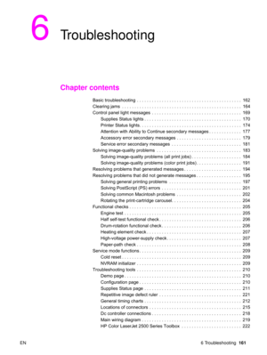 Page 163EN 6 Troubleshooting161
6Troubleshooting
Chapter contents
Basic troubleshooting  . . . . . . . . . . . . . . . . . . . . . . . . . . . . . . . . . . . . . . . . . .  162
Clearing jams  . . . . . . . . . . . . . . . . . . . . . . . . . . . . . . . . . . . . . . . . . . . . . . . .  164
Control panel light messages  . . . . . . . . . . . . . . . . . . . . . . . . . . . . . . . . . . . .  169
Supplies Status lights . . . . . . . . . . . . . . . . . . . . . . . . . . . . . . . . . . . . . . .  170
Printer...