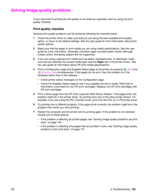 Page 185EN 6 Troubleshooting183
Solving image-quality problems
If your document is printing but the quality is not what you expected, start by using the print-
quality checklist. 
Print-quality checklist 
General print-quality problems can be solved by following the checklist below. 
1Check the printer driver to make sure that you are using the best available print-quality 
option, or return to the default settings. See the user guide for more information about print-
quality options. 
2 Make sure that the paper...