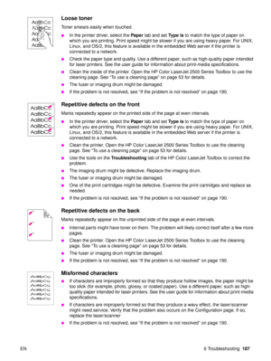 Page 189EN 6 Troubleshooting187
Loose toner
Toner smears easily when touched.
In the printer driver, select the  Paper tab and set Ty p e  i s  to match the type of paper on 
which you are printing. Print speed might be slower if you are using heavy paper. For UNIX, 
Linux, and OS/2, this feature is available in the embedded Web server if the printer is 
connected to a network.
Check the paper type and quality. Use a different paper, such as high-quality paper intended 
for laser printers. See the user guide...