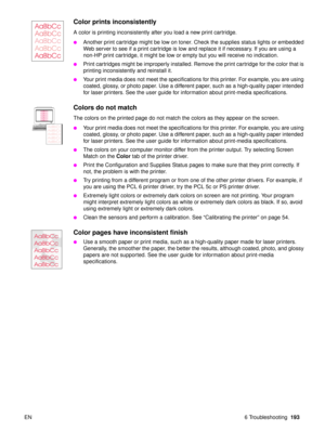 Page 195EN 6 Troubleshooting193
Color prints inconsistently
A color is printing inconsistently after you load a new print cartridge.
Another print cartridge might be low on toner. Check the supplies status lights or embedded 
Web server to see if a print cartridge is low and replace it if necessary. If you are using a 
non-HP print cartridge, it might be low or empty but you will receive no indication. 
Print cartridges might be improperly installed. Remove the print cartridge for the color that is 
printing...