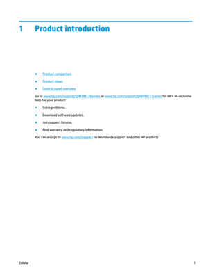 Page 111 Product introduction
●
Product comparison
●
Product views
●
Control panel overview
Go to  www.hp.com/ support/ljMFPM176series  or  www.hp.com/ support/ljMFPM177series  for HP's all-inclusive 
help for y
our product: ●
Solve problems.
●
Download software updates.
●
Join support forums.
●
Find warranty and regulatory information.
You can also go to  www.hp.com/ support  for Worldwide support and other HP products.
ENWW
1 