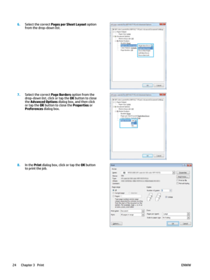 Page 346.
Select the correct Pages per Sheet Layout option 
from the drop-down list.  7
.
Select the correct Page Borders option from the 
drop
-down list, click or tap the OK button to close 
the Advanced Options dialog box, and then click 
or tap the OK button to close the Properties or 
Preferences dialog box.  8
.
In the Print dialog box, click or tap the OK button 
to print the job
.  24 Chapter 3   Print
ENWW    