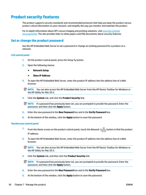 Page 66Product security features
The product supports security standards and recommended protocols that help you keep the product secure, 
protect critical information on your network, and simplify the way you monitor and maintain the product.
For in-depth information about HP's secure imaging and printing solutions, visit  www.hp.com/ go/
secureprinting . The site provides links to white papers and FAQ documents about security features.
Set or change the product password Use the HP Embedded Web Server to...