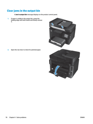 Page 88Clear jams in the output bin
A Jam in output bin message displays on the product control panel. 1
.
If paper is visible in the output bin, grasp the 
leading edg
e with both hands and slowly remove 
it.  2.
Open the r e
 ar door to check for jammed paper.  78 Chapter 8   Solve problems
ENWW   