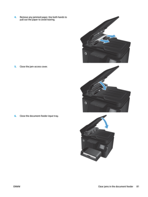 Page 914.
Remove any jammed paper. Use both hands to 
pull o
ut the paper to avoid tearing.  5.
Close the jam-access cover.  6.
Close the document-feeder input tray.  ENWW
Clear jams in the document feeder 81    