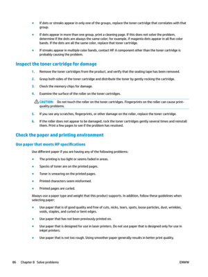 Page 96●
If dots or streaks appear in only one of the groups, replace the toner cartridge that correlates with that 
group
. ●
If dots appear in more than one group, print a cleaning page. If this does not solve the problem, 
determine if the dots ar

e always the same color; for example, if magenta dots appear in all 