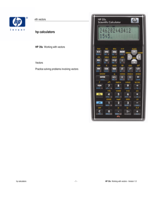 Page 161 
hp calculators 
 
HP 35s  Working with vectors 
 
 
 
hp calculators 
 
 
 
 
HP 35s  Working with vectors 
 
 
 
 
Vectors 
 
Practice solving problems involving vectors 
 
 
 
 
 
 
 
 
 
 
 
 
 
 
 
 
 
 
 
 
 
 
 
 
 
 
 
 
 
 
 
 
 
 
 
hp calculators - 1 - HP 35s  Working with vectors - Version 1.0   