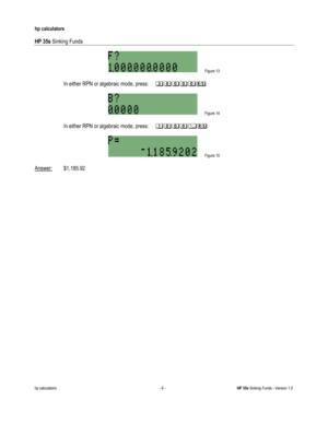 Page 234 
hp calculators 
 
HP 35s Sinking Funds 
 
hp calculators - 6 - HP 35s Sinking Funds - Version 1.0 
 Figure 13 
 
-In either RPN or algebraic mode, press: >&&&&: 
 
 Figure 14 
 
-In either RPN or algebraic mode, press: %&&&.: 
 
 Figure 15 
 
Answer: $1,185.92     