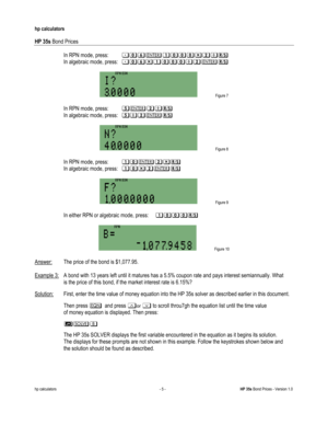 Page 245 
hp calculators 
 
HP 35s Bond Prices 
 
hp calculators - 5 - HP 35s Bond Prices - Version 1.0 
-In RPN mode, press: ;&>2%&&&$=*: 
 In algebraic mode, press: ;&>$%&&&*=2:-
 
 Figure 7 
 
-In RPN mode, press: 