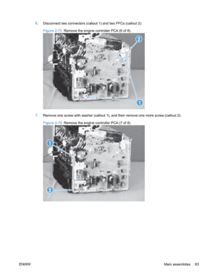 Page 1016.Disconnect two connectors (callout 1) and two FFCs (callout 2).
Figure 2-73  Remove the engine controller PCA (6 of 8)
1
2
7.Remove one screw with washer (callout 1), and then remove one more screw (callout 2).
Figure 2-74  Remove the engine controller PCA (7 of 8)
1
2
ENWW Main assemblies 83 