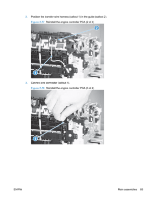 Page 1032.Position the transfer-wire harness (callout 1) in the guide (callout 2).
Figure 2-77  Reinstall the engine controller PCA (2 of 4)
1 2
3.
Connect one connector (callout 1).
Figure 2-78  Reinstall the engine controller PCA (3 of 4)
1
ENWW Main assemblies 85 