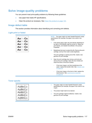 Page 135Solve image-quality problems
You can prevent most print-quality problems by following these guidelines.
●Use paper that meets HP specifications.
● Clean the product as necessary. See 
Clean the product on page 123.
Image defect table
This section provides information about identifying and correcting print defects.
Light print or faded
NOTE:
The paper might not meet Hewlett-Packards media
specifications (for example, the paper is too moist or too
rough).
1. If the whole page is light, the print density...
