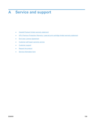 Page 177A Service and support
●Hewlett-Packard limited warranty statement
●
HPs Premium Protection Warranty: LaserJet print cartridge limited warranty statement
●
End User License Agreement
●
Customer self-repair warranty service
●
Customer support
●
Repack the product
●
Service information form
ENWW 159 