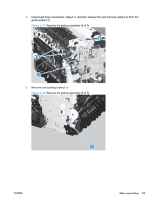 Page 814.Disconnect three connectors (callout 1), and then remove the wire harness (callout 2) from the
guide (callout 3).
Figure 2-37  Remove the pickup assembly (4 of 7)
3
1 2
5.
Remove one bushing (callout 1).
Figure 2-38  Remove the pickup assembly (5 of 7)
1
ENWW Main assemblies 63 