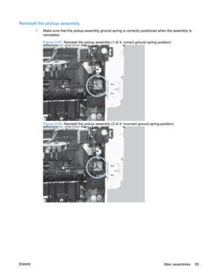 Page 83Reinstall the pickup assembly
1.Make sure that the pickup assembly ground spring is correctly positioned when the assembly is
reinstalled.
Figure 2-41  Reinstall the pickup assembly (1 of 4; correct ground spring position)
Figure 2-42  Reinstall the pickup assembly (2 of 4; incorrect ground spring position)
ENWW Main assemblies 65 