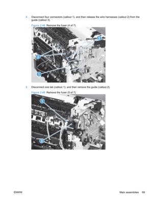 Page 874.Disconnect four connectors (callout 1), and then release the wire harnesses (callout 2) from the
guide (callout 3).
Figure 2-48  Remove the fuser (4 of 7)
3
1 2
5.
Disconnect one tab (callout 1), and then remove the guide (callout 2).
Figure 2-49  Remove the fuser (5 of 7)
1
2
ENWW Main assemblies 69 
