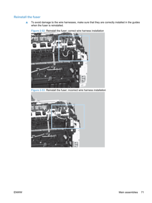 Page 89Reinstall the fuser
▲To avoid damage to the wire harnesses, make sure that they are correctly installed in the guides
when the fuser is reinstalled.
Figure 2-52  Reinstall the fuser; correct wire harness installation
Figure 2-53  Reinstall the fuser; incorrect wire harness installation
ENWWMain assemblies 71 