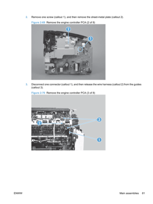 Page 992.Remove one screw (callout 1), and then remove the sheet-metal plate (callout 2).
Figure 2-69  Remove the engine controller PCA (2 of 8)
1
2
3.Disconnect one connector (callout 1), and then release the wire harness (callout 2) from the guides
(callout 3).
Figure 2-70  Remove the engine controller PCA (3 of 8)
1
2
3
ENWW Main assemblies 81 