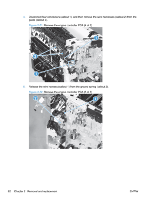 Page 1004.Disconnect four connectors (callout 1), and then remove the wire harnesses (callout 2) from the
guide (callout 3).
Figure 2-71   Remove the engine controller PCA (4 of 8)
1
3
1
5.Release the wire harness (callout 1) from the ground spring (callout 2).
Figure 2-72   Remove the engine controller PCA (5 of 8)
12
82 Chapter 2   Removal and replacement ENWW 