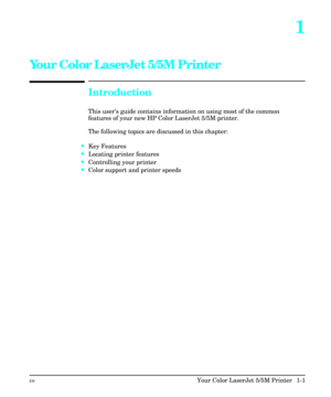 Page 111
Your Color LaserJet 5/5M Printer
Introduction
This user’s guide contains information on using most of the common
features of your new HP Color LaserJet 5/5M printer.
The following topics are discussed in this chapter:
·Key Features
·Locating printer features
·Controlling your printer
·Color support and printer speeds
ENYour Color LaserJet 5/5M Printer  1-1 