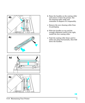 Page 108bRaise the handles on the coating roller
and remove it from the printer. Set
the cleaning roller aside and
remember to dispose of it responsibly.
cRemove the new cleaning roller from
its packaging.
dWith the handles on top and the
triangle alignment mark to the right,
install the new coating roller.
ePush the coating roller down until it
clicks into place horizontally, then fold
down the handles.
à à
4e
1900C
3740F
4c
4b
1900C
3740F
4d
1900C
3740F
6-18  Maintaining Your PrinterEN 