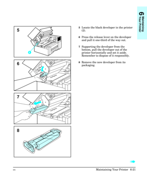 Page 1115Locate the black developer in the printer
(2).
6Press the release lever on the developer
and pull it one-third of the way out.
7Supporting the developer from the
bottom, pull the developer out of the
printer horizontally and set it aside.
Remember to dispose of it responsibly.
8Remove the new developer from its
packaging.
à à
8 7
5
6
6
Maintaining
Your Printer
ENMaintaining Your Printer  6-21 