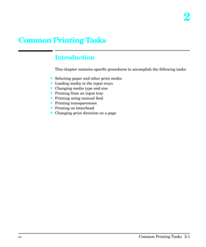 Page 172
Common Printing Tasks
Introduction
This chapter contains specific procedures to accomplish the following tasks:
·Selecting paper and other print media
·Loading media in the input trays
·Changing media type and size
·Printing from an input tray
·Printing using manual feed
·Printing transparencies
·Printing on letterhead
·Changing print direction on a page
ENCommon Printing Tasks  2-1 