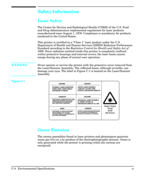 Page 200Safety Information
Laser Safety
The Center for Devices and Radiological Health (CDRH) of the U.S. Food
and Drug Administration implemented regulations for laser products
manufactured since August 1, 1976. Compliance is mandatory for products
marketed in the United States.
This printer is certified as a “Class 1 laser product under the U.S.
Department of Health and Human Services (DHHS) Radiation Performance
Standard according to the Radiation Control for Health and Safety Act of
1968. Since radiation...