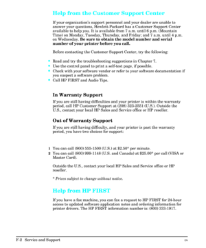 Page 218Help from the Customer Support Center 
If your organization’s support personnel and your dealer are unable to
answer your questions, Hewlett-Packard has a Customer Support Center
available to help you. It is available from 7 a.m. until 6 p.m. (Mountain
Time) on Monday, Tuesday, Thursday, and Friday; and 7 a.m. until 4 p.m.
on Wednesday. Be sure to obtain the model number and serial
number of your printer before you call.
Before contacting the Customer Support Center, try the following:
·Read and try the...