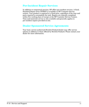 Page 226Per-Incident Repair Services 
In addition to contractual services, HP offers per-incident services. A fixed,
Standard Repair Price (STREP) is available at HP Customer Service
centers. Your product is repaired at a fixed price, regardless of the time and
parts required to accomplish the task. Repairs are typically completed
within five working days of receipt at the HP Customer Service Centers.
Time-and-materials service is also available and generally applies to
per-incident repairs provided on-site....