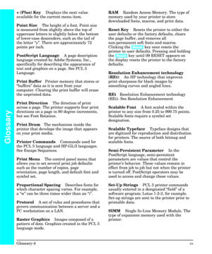 Page 238+ (Plus) Key Displays the next value
available for the current menu item.
Point Size The height of a font. Point size
is measured from slightly above the top of
uppercase letters to slightly below the bottom
of lower-case descenders, such as the tail of
the letter “y”. There are approximately 72
points per inch.
PostScript Language A page description
language created by Adobe Systems, Inc.,
specifically for describing the appearance of
text and graphics on a page. See PCL 5
Language.
Print BufferPrinter...