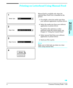 Page 41Printing on Letterhead Using Manual Feed
Manual feed is available only when the
optional Rear Feed Unit is installed on the
printer.
1If available, select the media type from
your software application or printer driver.
2Select the media size from your software
application or printer driver.
To perform this selection or other
selections using the control panel, see
Chapter 5, “Using the Control Panel.”
3Select manual feed from your software
application or printer driver.
4Send your file to print.
Note...