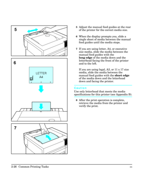 Page 425Adjust the manual feed guides at the rear
of the printer for the correct media size.
6When the display prompts you, slide a
single sheet of media between the manual
feed guides until the media stops.
7If you are using letter, A4, or executive
size media, slide the media between the
manual feed guides with the 
long edge of the media down and the
letterhead facing the front of the printer
and to the left.
If you are using legal, A3, or 11 x 17 size
media, slide the media between the
manual feed guides...