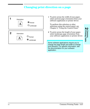 Page 43Changing print direction on a page
1To print across the width of your paper,
select portrait page orientation from your
software application or printer driver.
To perform this selection or other
selections using the control panel, see
Chapter 5, “Using the Control Panel.”
2To print across the length of your paper,
select landscape page orientation from
your software application or printer driver.
1
2
Some software applications require you to
change the page length and width to change
print direction. For...