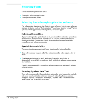 Page 54Selecting Fonts
There are two ways to select fonts:
·Through a software application.
·Through the control panel.
Selecting fonts through application software
For information about selecting fonts in your software, look in your software
manual for topics such as “font selection,” “base font,” “printer setup,” “print
options,” “font appearance,” “change font,” or “select type.”
Selecting Symbol Sets
If you want to print a symbol such as W, you must first select the symbol set
that contains that character....