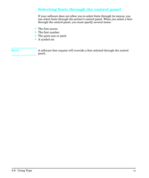 Page 56Selecting fonts through the control panel
If your software does not allow you to select fonts through its menus, you
can select fonts through the printer’s control panel. When you select a font
through the control panel, you must specify several items: 
·The font source
·The font number
·The point size or pitch
·A symbol set 
NoteA software font request will override a font selected through the control
panel.
4-8  Using TypeEN 