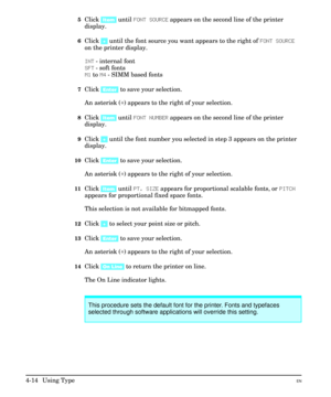 Page 625Click [Item] until FONT SOURCE appears on the second line of the printer
display.
6Click [+] until the font source you want appears to the right of FONT SOURCE
on the printer display.
INT - internal font
SFT - soft fonts
M1 to M4 - SIMM based fonts
7Click [Enter] to save your selection.
An asterisk (*) appears to the right of your selection.
8Click [Item] until FONT NUMBER appears on the second line of the printer
display.
9Click [+] until the font number you selected in step 3 appears on the printer...