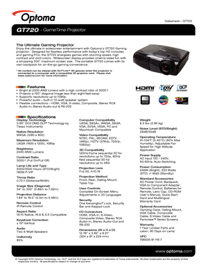 Page 1Display Technology
0.65” DC3 DMD DLP® Technology by 
Texas Instruments
Native Resolution
WXGA (1280 x 800)
Maximum Resolution
UXGA (1600 x 1200), 1080p
Brightness
2500 ANSI Lumens
Contrast Ratio
3000:1 (Full On/Full Off)
Lamp Life and Type
5000/3000 Hours (STD/Bright)
180W P-VIP
Throw Ratio
0.72:1 (Distance/Width)
Image Size (Diagonal)
34” to 300” (0.86m to 7.62m)
Projection Distance
1.64’ to 18.0’ (0.5m to 5.48m)
Remote Control
IR Remote Control
Aspect Ratio
16:10 Native, 16:9 & 4:3 Compatible
Keystone...