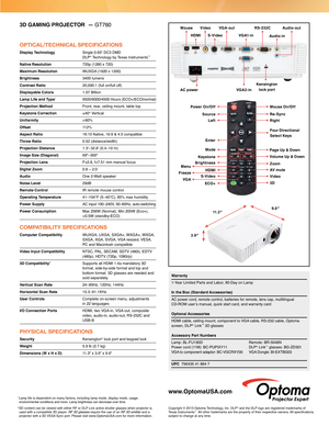 Page 2VGA-outVideo
Mouse
HDMI S-Video VG A1- i n
AC powerVGA2-inRS-232C
Audio-out
Audio-in
Kensington  lock port
Power On /OffMouse On /Off
Right
Four Directional
Select Keys
Re-Sync
Zoom
Video AV mute
3D
Left
Source
Enter
Mode
S-Video
HDMI
BrightnessMenu
Freeze VGA
ECO+
Page Up & Down
Volume Up & Down
Keystone
3D GAMING PROJECTOR  —  GT760
OPTICAL/TECHNICAL SPECIFICATIONS
Display Technology   Single 0.65" DC3 DMD   
DLP® Technology by Texas Instruments™
Native Resolution 720p (1280 x 720) 
Maximum...