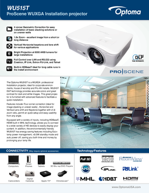 Page 1The Optoma WU515T is a WUXGA  professional 
Installation projector, ideal for corporate environ-
ments, house of worship and Pro-AV installs. WU515T 
DLP technology provides accurate colors and great 
contrast for dark and white images. This great projec-
tor is furnished with advanced features to facilitate a 
quick installation. 
Features include: Four corner correction (ideal for 
image stacking or uneven walls) , Horizontal and 
Vertical Lens shift and Keystone together with x1.8 
zoom ratio, permit...